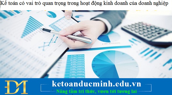 Kế toán có vai trò quan trọng trong hoạt động kinh doanh của doanh nghiệp