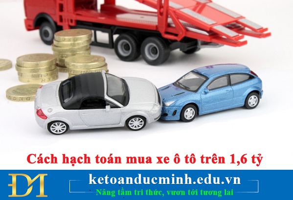 Cách hạch toán mua xe ô tô trên 1,6 tỷ như sau