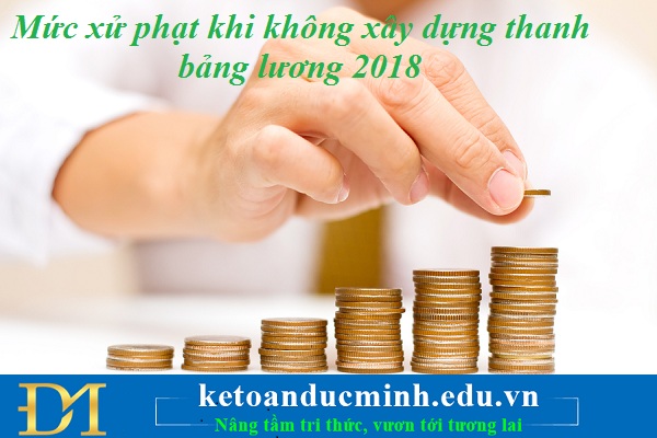 Mức phạt khi không xây dựng thang bảng lương năm 2018