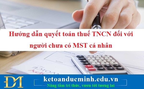 Hướng dẫn quyết toán thuế TNCN đối với người chưa có MST cá nhân