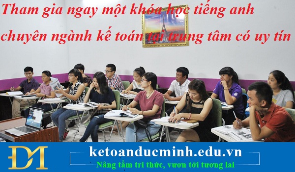Tham gia ngay một khóa học tiếng anh chuyên ngành kế toán tại trung tâm có uy tín