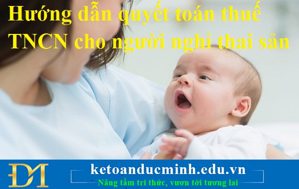 Hướng dẫn quyết toán thuế TNCN cho người nghỉ thai sản