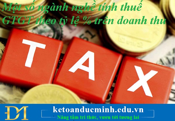 Một số ngành nghề tính thuế GTGT theo tỷ lệ % trên doanh thu – Kế toán Đức Minh