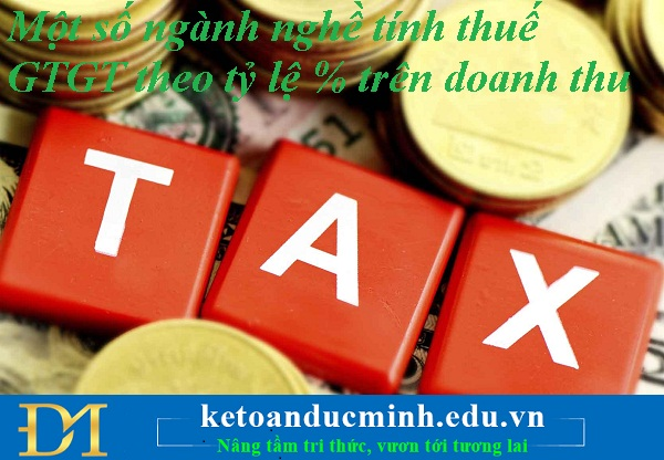 Một số ngành nghề tính thuế GTGT theo tỷ lệ % trên doanh thu – Kế toán Đức Minh Một số ngành nghề tính thuế GTGT theo tỷ lệ % trên doanh thu – Kế toán Đức Minh
