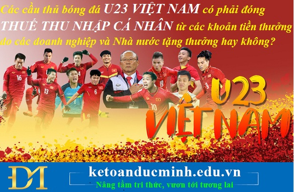 Các cầu thủ bóng đá U23 Việt Nam có phải đóng thuế thu nhập cá nhân từ các khoản tiền thưởng do các doanh nghiệp và Nhà nước tặng thưởng hay không?