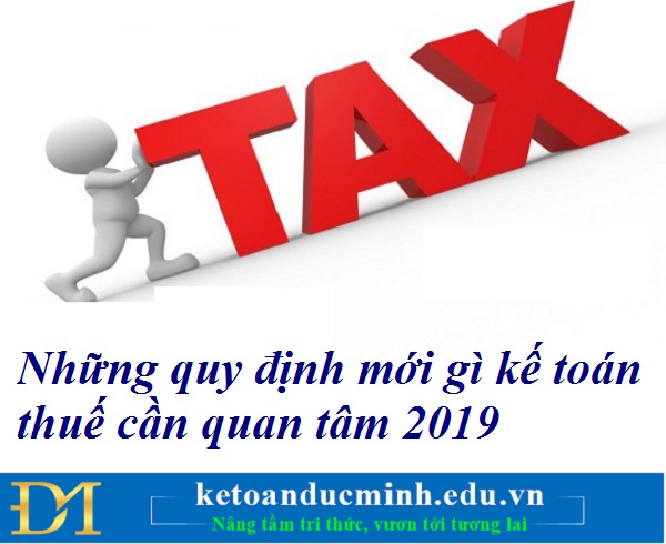 Những quy định mới gì kế toán thuế cần quan tâm 2019 -  Kế toán Đức Minh.