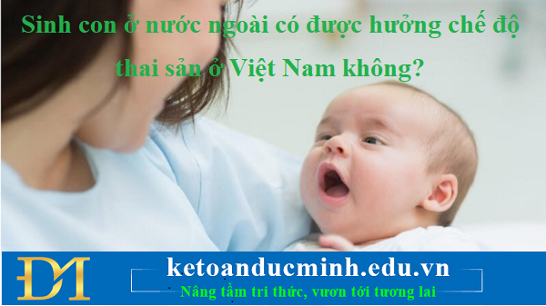 Sinh con ở nước ngoài có được hưởng chế độ thai sản ở Việt Nam không?