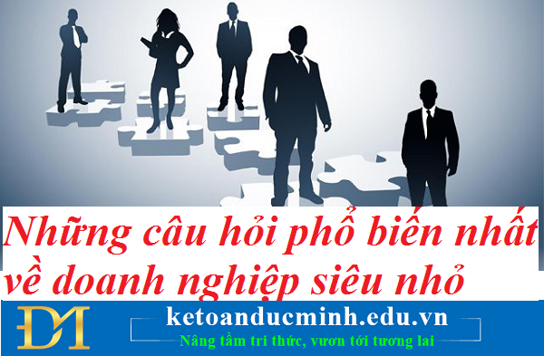 Những câu hỏi phổ biến nhất về doanh nghiệp siêu nhỏ - Kế toán Đức Minh. Những câu hỏi phổ biến nhất về doanh nghiệp siêu nhỏ - Kế toán Đức Minh.