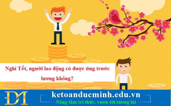 Nghỉ Tết, người lao động có được ứng trước lương không? – KTĐM Nghỉ Tết, người lao động có được ứng trước lương không? – KTĐM