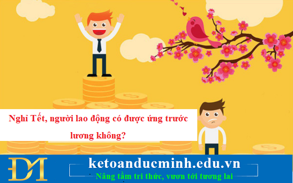 Nghỉ Tết, người lao động có được ứng trước lương không? – KTĐM