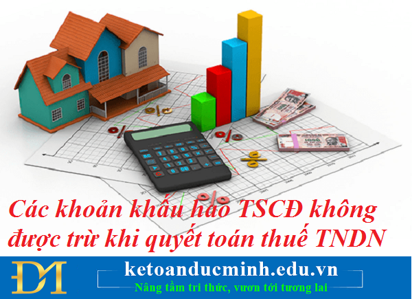 Các khoản khấu hao TSCĐ không được trừ khi quyết toán thuế TNDN – Kế toán Đức Minh.