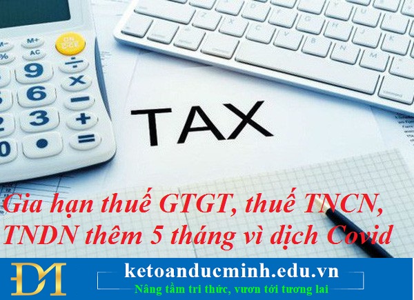 Gia hạn thuế GTGT, thuế TNCN, TNDN thêm 5 tháng vì dịch Covid – Kế toán Đức Minh.