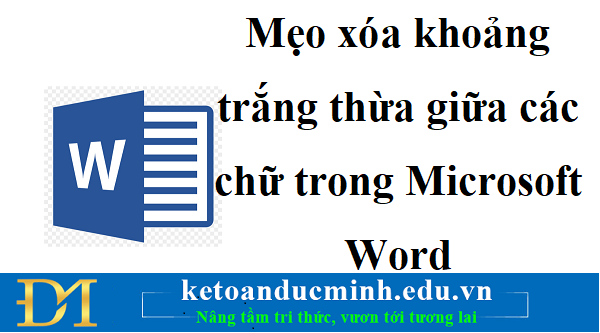 Mẹo xóa khoảng trắng thừa giữa các chữ trong Microsoft Word - Kế toán Đức Minh