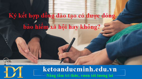 Ký kết hợp đồng đào tạo có được đóng bảo hiểm xã hội hay không? - KTĐM