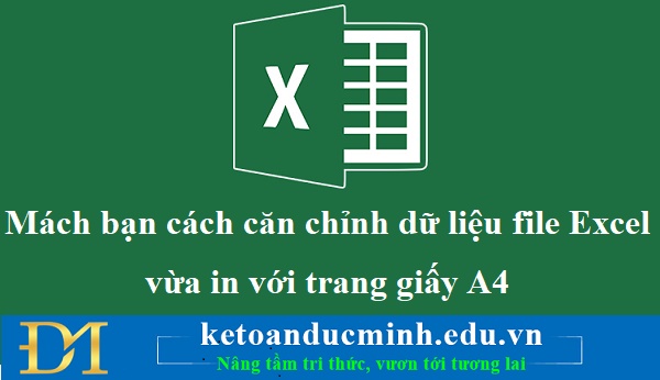 Mách bạn cách căn chỉnh dữ liệu file Excel vừa in với trang giấy A4 - KTĐM