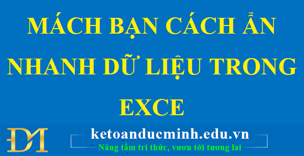 Mách bạn cách ẩn nhanh dữ liệu trong Excel – Kế toán Đức Minh Mách bạn cách ẩn nhanh dữ liệu trong Excel – Kế toán Đức Minh