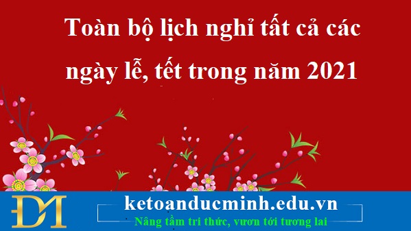 Toàn bộ lịch nghỉ tất cả các ngày lễ, tết trong năm 2021- Kế toán Đức Minh Toàn bộ lịch nghỉ tất cả các ngày lễ, tết trong năm 2021- Kế toán Đức Minh