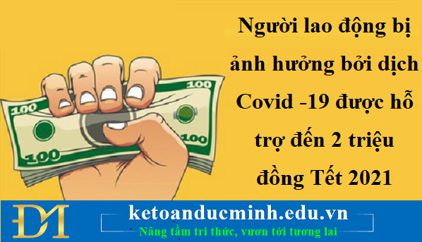 Người lao động bị ảnh hưởng bởi dịch Covid -19 được hỗ trợ đến 2 triệu đồng Tết 2021