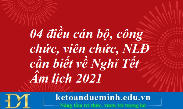 Nghỉ Tết Âm lịch 2021 cán bộ, công chức, viên chức, NLĐ cần biết 04 điều sau