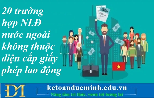 20 trường hợp NLĐ nước ngoài không thuộc diện cấp giấy phép lao động – Kế toán Đức Minh.