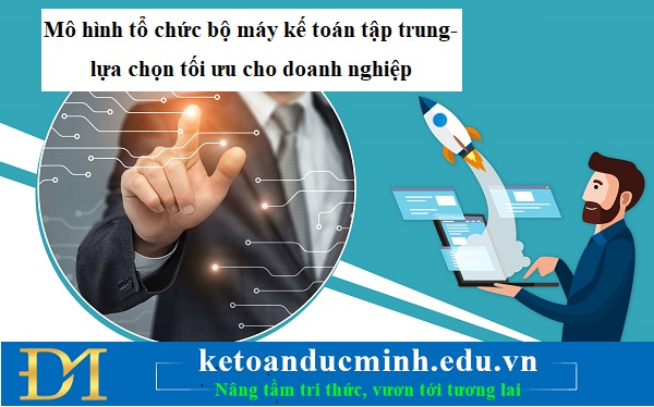 Mô hình tổ chức bộ máy kế toán tập trung là gì Phân tích ưu và nhược điểm
