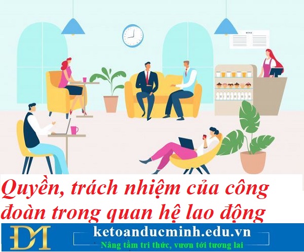 Quyền, trách nhiệm của công đoàn trong quan hệ lao động – Kế toán Đức Minh.