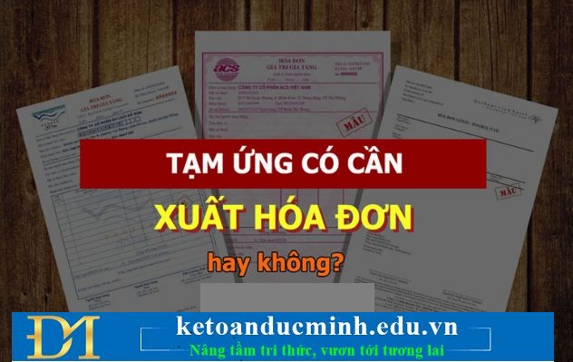 Tiền Tạm Ứng Theo Hợp Đồng Có Cần Phải Xuất Hóa Đơn Không? - KTĐM