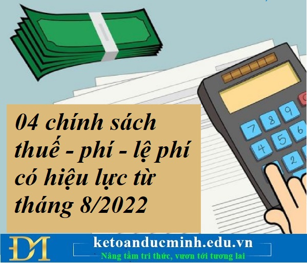 04 chính sách thuế - phí - lệ phí có hiệu lực từ tháng 8/2022 – Kế toán Đức Minh.