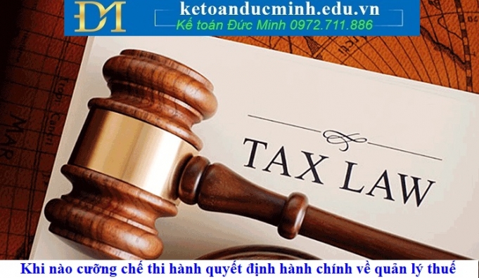 Khi nào cưỡng chế thi hành quyết định hành chính về quản lý thuế? - KTĐM Khi nào cưỡng chế thi hành quyết định hành chính về quản lý thuế? - KTĐM