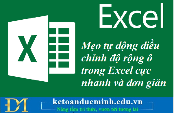 Mẹo tự động điều chỉnh độ rộng ô trong Excel cực nhanh và đơn giản – Kế toán Đức Minh.