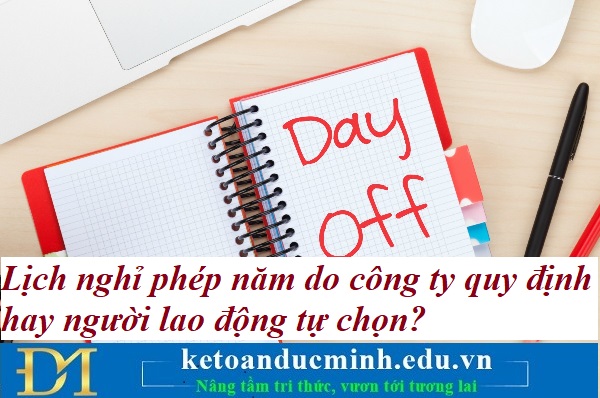 Lịch nghỉ phép năm do công ty quy định hay người lao động tự chọn? Kế toán Đức Minh.