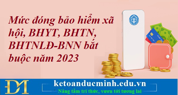 Mức đóng bảo hiểm xã hội, BHYT, BHTN, BHTNLĐ-BNN bắt buộc năm 2023 – Kế toán Đức Minh.