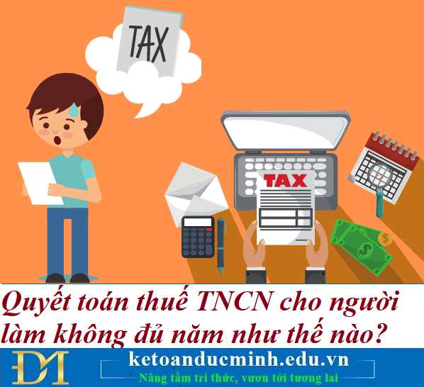 Quyết toán thuế TNCN cho người làm không đủ năm như thế nào? Kế toán Đức Minh