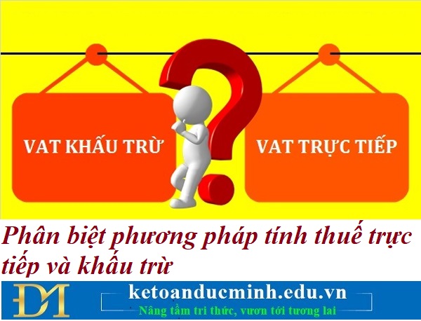 Phân biệt phương pháp tính thuế trực tiếp và khấu trừ - Kế toán Đức Minh.