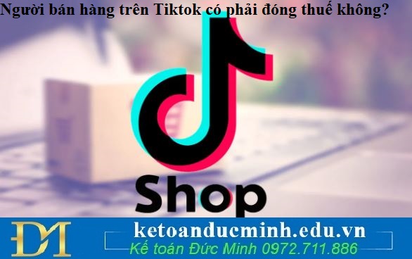 Người bán hàng trên Tiktok có phải đóng thuế không?