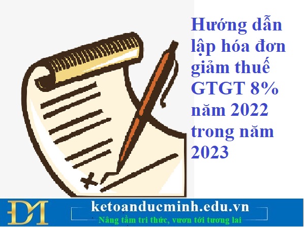 Hướng dẫn lập hóa đơn giảm thuế GTGT 8% năm 2022 trong năm 2023 – Kế toán Đức Minh. Hướng dẫn lập hóa đơn giảm thuế GTGT 8% năm 2022 trong năm 2023 – Kế toán Đức Minh.