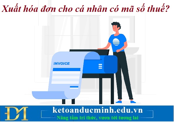 Xuất hóa đơn cho cá nhân có mã số thuế?– Kế toán Đức Minh. Xuất hóa đơn cho cá nhân có mã số thuế?– Kế toán Đức Minh.