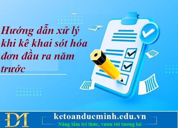 Hướng dẫn xử lý khi kê khai sót hóa đơn đầu ra năm trước – Kế toán Đức Minh. Hướng dẫn xử lý khi kê khai sót hóa đơn đầu ra năm trước – Kế toán Đức Minh.