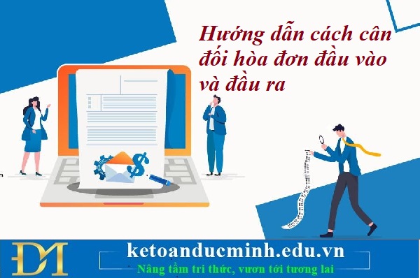 Hướng dẫn cách cân đối hòa đơn đầu vào và đầu ra – Kế toán Đức Minh. Hướng dẫn cách cân đối hòa đơn đầu vào và đầu ra – Kế toán Đức Minh.