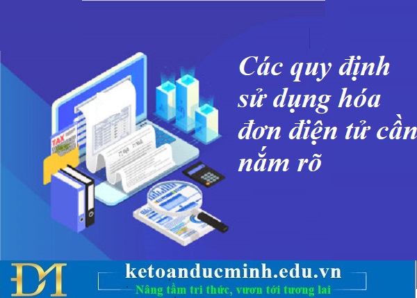 Các quy định sử dụng hóa đơn điện tử cần nắm rõ – Kế toán Đức Minh.