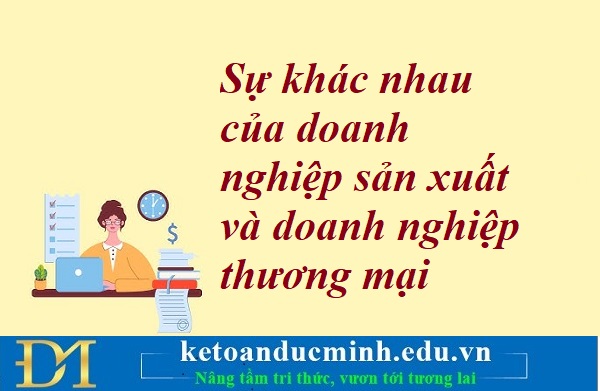 Sự khác nhau của doanh nghiệp sản xuất và doanh nghiệp thương mại – Kế toán Đức Minh. Sự khác nhau của doanh nghiệp sản xuất và doanh nghiệp thương mại – Kế toán Đức Minh.