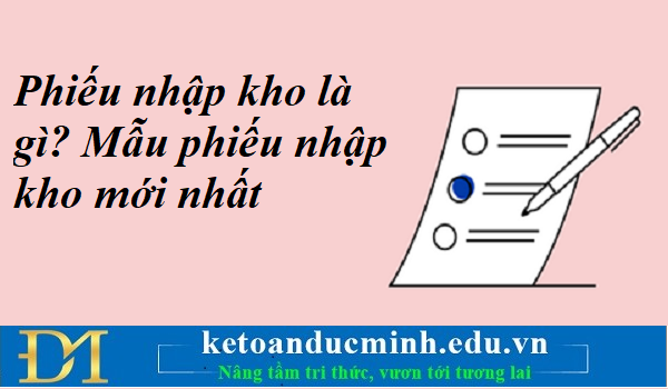 Phiếu nhập kho là gì? Mẫu phiếu nhập kho mới nhất – Kế toán Đức Minh. Phiếu nhập kho là gì? Mẫu phiếu nhập kho mới nhất – Kế toán Đức Minh.
