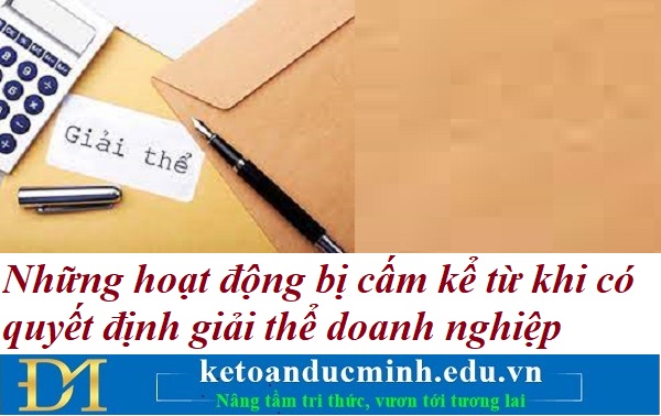 Những hoạt động bị cấm kể từ khi có quyết định giải thể doanh nghiệp – Kế toán Đức Minh Những hoạt động bị cấm kể từ khi có quyết định giải thể doanh nghiệp – Kế toán Đức Minh
