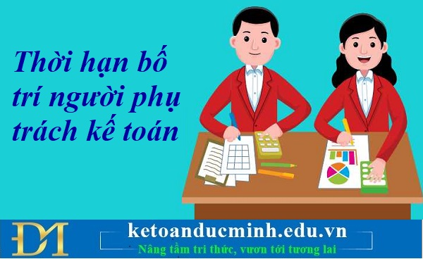 Thời hạn bố trí người phụ trách kế toán – Kế toán Đức Minh. Thời hạn bố trí người phụ trách kế toán – Kế toán Đức Minh.