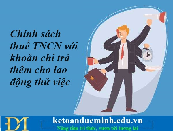 Chính sách thuế TNCN với khoản chi trả thêm cho lao động thử việc – Kế toán Đức Minh.