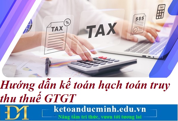 Hướng dẫn kế toán hạch toán truy thu thuế GTGT – Kế toán Đức Minh. Hướng dẫn kế toán hạch toán truy thu thuế GTGT – Kế toán Đức Minh.