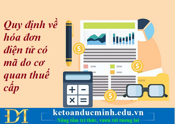 Quy định về hóa đơn điện tử có mã do cơ quan thuế cấp – Kế toán Đức Minh. Quy định về hóa đơn điện tử có mã do cơ quan thuế cấp – Kế toán Đức Minh.