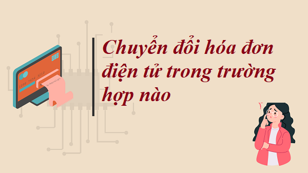 Chuyển đổi hóa đơn điện tử trong trường hợp nào? Kế toán Đức Minh. Chuyển đổi hóa đơn điện tử trong trường hợp nào? Kế toán Đức Minh.