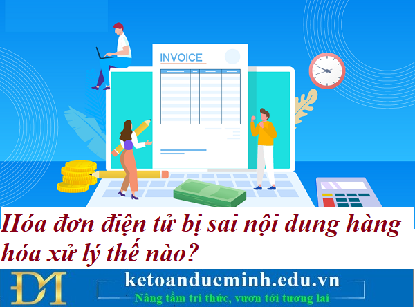 Hóa đơn điện tử bị sai nội dung hàng hóa xử lý thế nào? Kế toán Đức Minh. Hóa đơn điện tử bị sai nội dung hàng hóa xử lý thế nào? Kế toán Đức Minh.