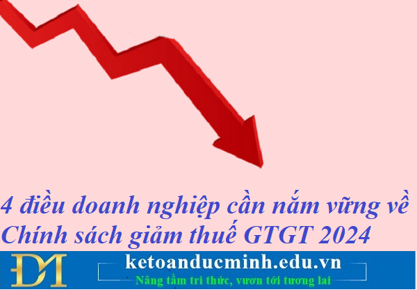 4 điều doanh nghiệp cần nắm vững về Chính sách giảm thuế GTGT 2024 – Kế toán Đức Minh. 4 điều doanh nghiệp cần nắm vững về Chính sách giảm thuế GTGT 2024 – Kế toán Đức Minh.